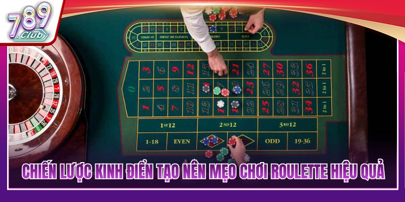 Mẹo Chơi Roulette 789Club Trúng Lớn - Cách Đặt Cược Thông Minh Nhất 3 Các mẹo chơi Roulette kinh điển dễ thắng
